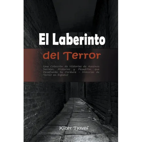 El Laberinto del Terror: Una Colección de Historias de Asesinos Seriales, Misterios y Pesadillas que Desafiarán tu Cordura: Historias de Terror en Esp