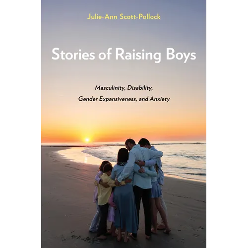 Stories of Raising Boys: Masculinity, Disability, Gender Expansiveness, and Anxiety