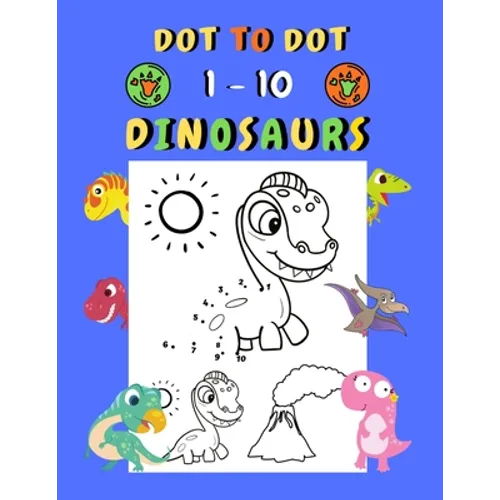 Dot to dot 1-10 Dinosaurs: Connect the dots for kids ages 3-4 1-10 dot to dot dinosaurs with examples 30 easy and cute dinosaurs coloring
