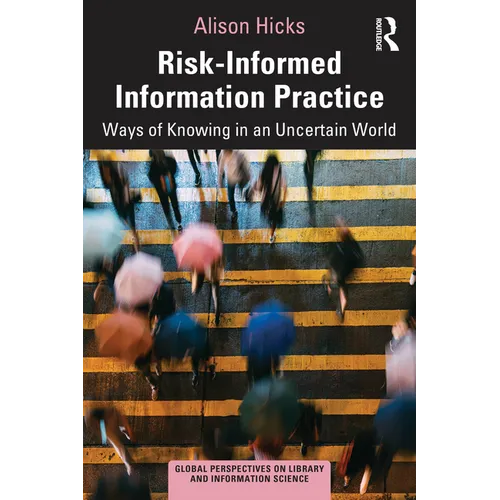 Risk-Informed Information Practice: Ways of Knowing in an Uncertain World
