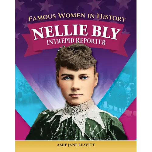 Famous Women in History: Nellie Bly: Intrepid Reporter