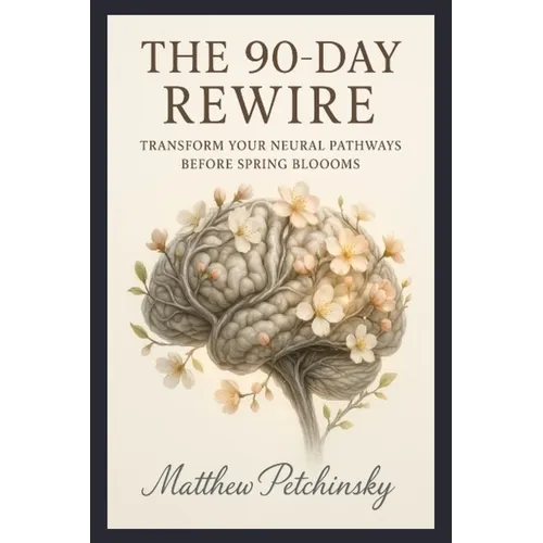 The 90-Day Rewire: Transform Your Neural Pathways Before Spring Blooms