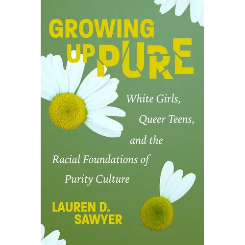 Growing Up Pure: White Girls, Queer Teens, and the Racial Foundations of Purity Culture