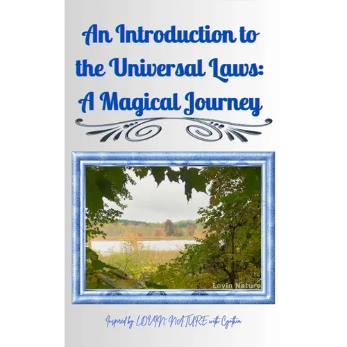 An Introduction to the Universal Laws: A Magical Journey: Inspired by Lovin Nature with Cynthia