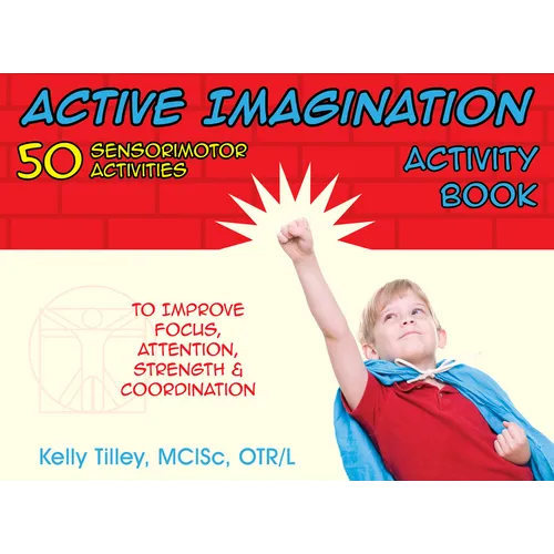 Active Imagination Activity Book: 50 Sensorimotor Activities for Children to Improve Focus, Attention, Strength, & Coordination