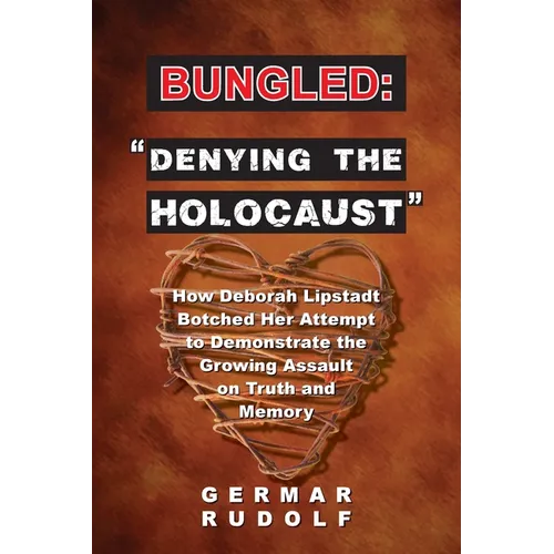 Bungled - "Denying the Holocaust": How Deborah Lipstadt Botched Her Attempt to Demonstrate the Growing Assault on Truth and Memory