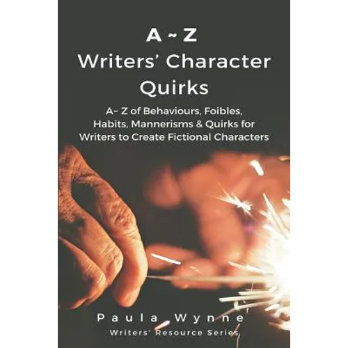 A Z Writers' Character Quirks: A Z of Behaviours, Foibles, Habits, Mannerisms & Quirks for Writers to Create Fictional Characters (