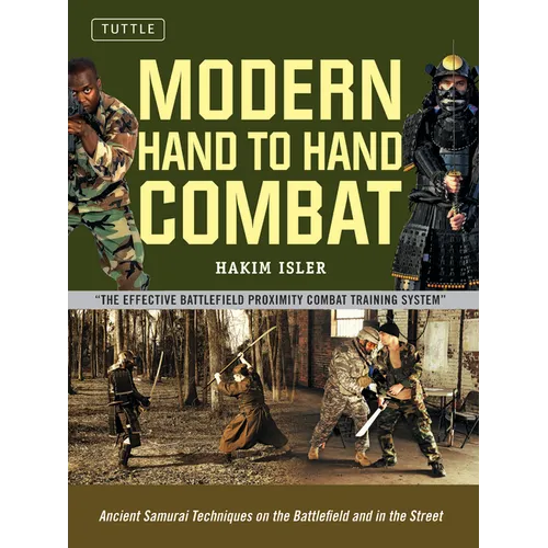 Modern Hand to Hand Combat: Ancient Samurai Techniques on the Battlefield and in the Street
