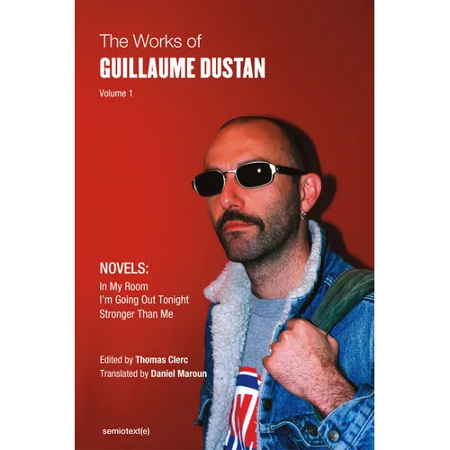 The Works of Guillaume Dustan, Volume 1: In My Room; I'm Going Out Tonight; Stronger Than Me
