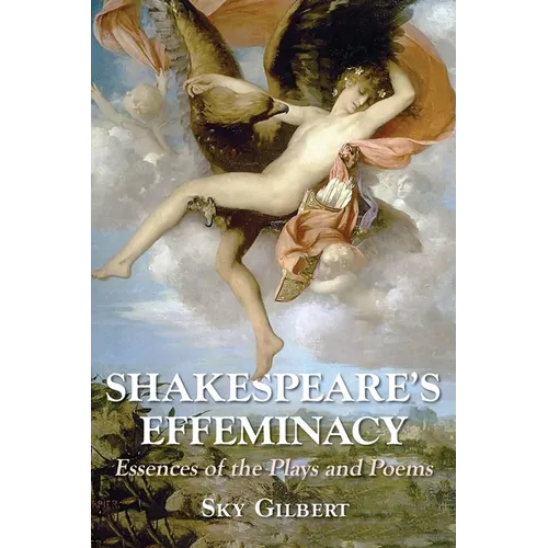 Shakespeare's Effeminacy: Essences of the Plays and Poems