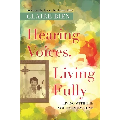 Hearing Voices, Living Fully: Living with the Voices in My Head