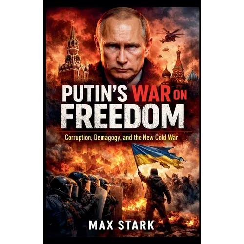 Putin's War on Freedom Corruption, Demagogy, and the New Cold War