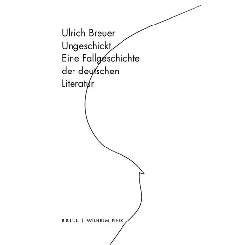 Ungeschickt: Eine Fallgeschichte Der Deutschen Literatur