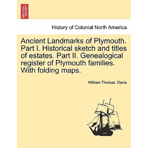 Ancient Landmarks of Plymouth. Part I. Historical sketch and titles of estates. Part II. Genealogical register of Plymouth families. With folding maps