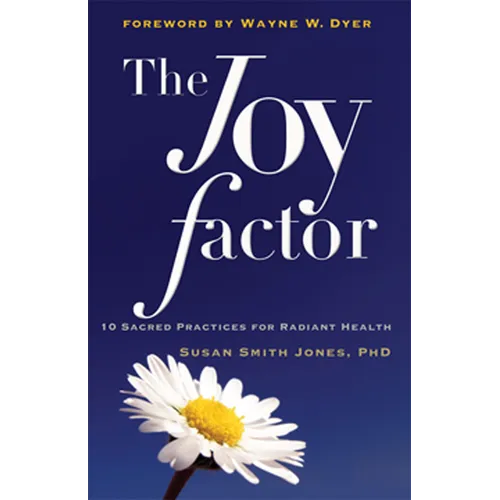 The Joy Factor: 10 Sacred Practices for Radiant Health (Holistic Health Through Alternative Medicine, Fitness, and Diet for the Everyday Person)