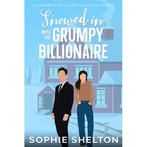 Snowed In with the Grumpy Billionaire: A Sweet Enemies to Lovers Small Town Romance