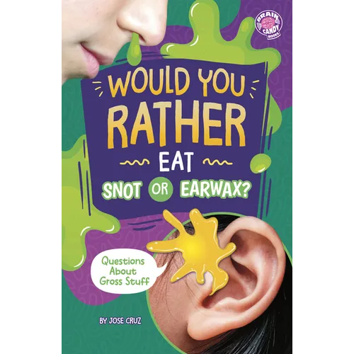 Would You Rather Eat Snot or Earwax?: Questions about Gross Stuff
