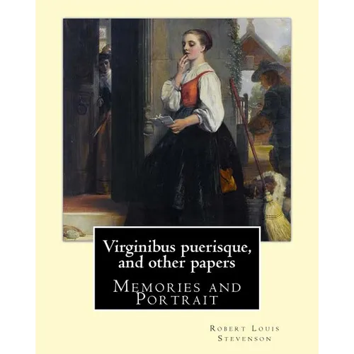 Virginibus puerisque, and other papers By: Robert Louis Stevenson: Memories and Portrait by Robert Louis Stevenson