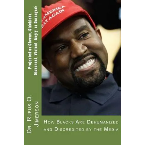 Projected as Clowns, Sidekicks, Dishonest, Violent, Angry, or Deranged: How Blacks Are Dehumanized and Discredited by the Media