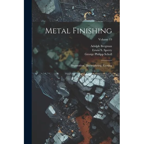Metal Finishing: Preparation, Electroplating, Coating; Volume 19