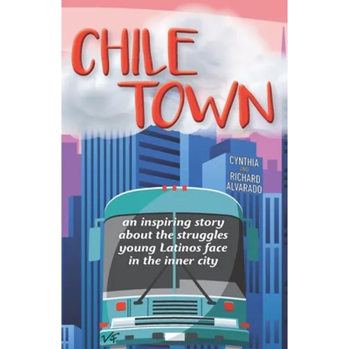 Chile Town: An Inspiring Story About the Struggles Young Latinos Face in the Inner City