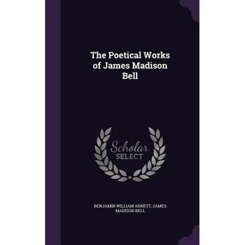 The Poetical Works of James Madison Bell