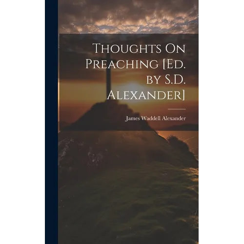 Thoughts On Preaching [Ed. by S.D. Alexander]