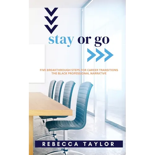 Stay or Go: Five Breakthrough Steps for Career Transitions The Black Professional Narrative