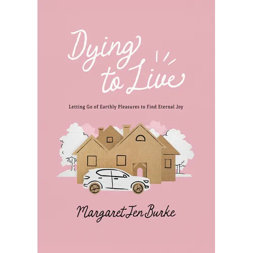 Dying to Live: Letting Go of Earthly Pleasures to Find Eternal Joy