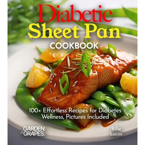 Diabetic Sheet Pan Cookbook: 100+ Effortless Recipes for Diabetes Wellness, Pictures Included