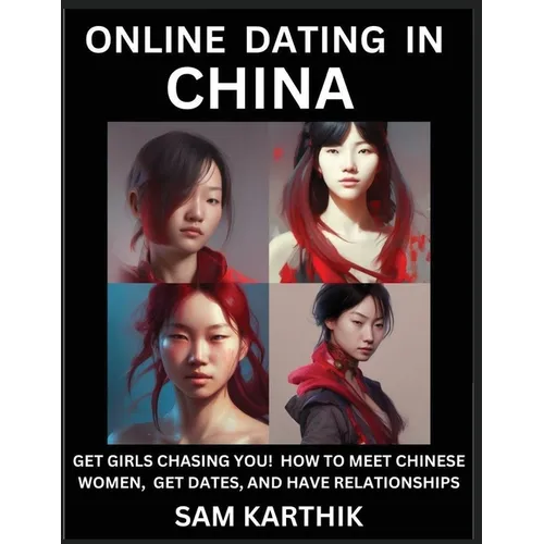 Learn Online Dating in China: WeChat & TanTan - Get Girls Chasing YOU! How to Meet Chinese Women, Get Dates, and Have Relationships
