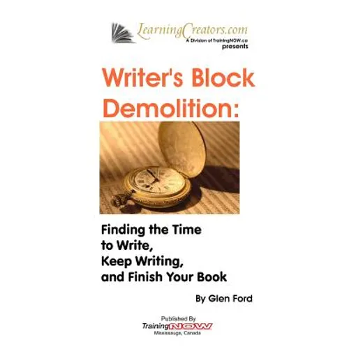 Writer's Block Demolition: Finding the Time to Write, Keeping Writing, and Finish Your Book