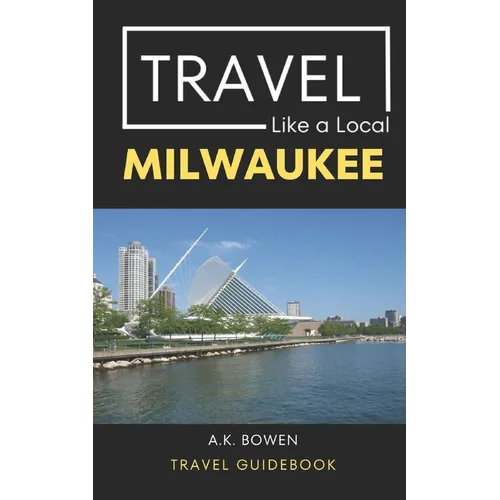 Travel Like a Local Milwaukee: Milwaukee Wisconsin Travel Guidebook