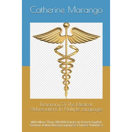 Dictionary Of The Medical Abbreviations In Multiple Languages: With More Than 200.000 Entries In French English German Italian Russian Japanese Chines