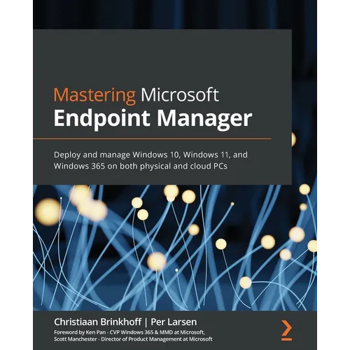 Mastering Microsoft Endpoint Manager: Deploy and manage Windows 10, Windows 11, and Windows 365 on both physical and cloud PCs