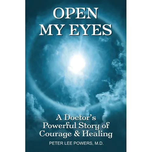 Open My Eyes: A Doctor's Powerful Story of Courage & Healing
