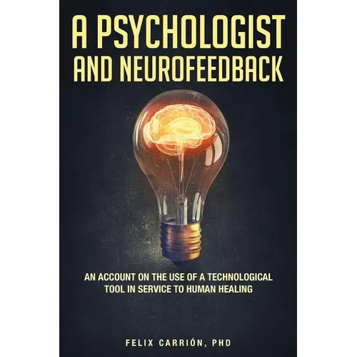 A Psychologist and Neurofeedback an Account on the Use of a Technological Tool in Service to Human Healing
