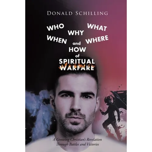 Who What Why When Where and How of Spiritual Warfare: A Growing Christian's Revelation Through Battles and Victories