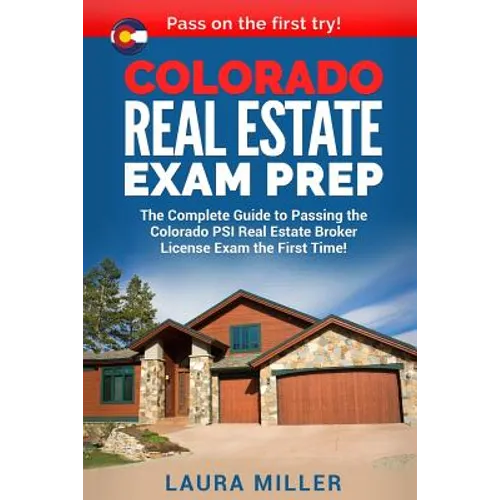 Colorado Real Estate Exam Prep: The Complete Guide to Passing the Colorado PSI Real Estate Broker License Exam the First Time! - Paperback