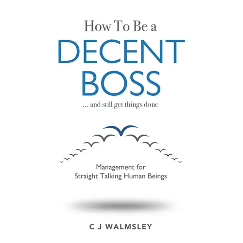 How to Be a Decent Boss - And Still Get Things Done