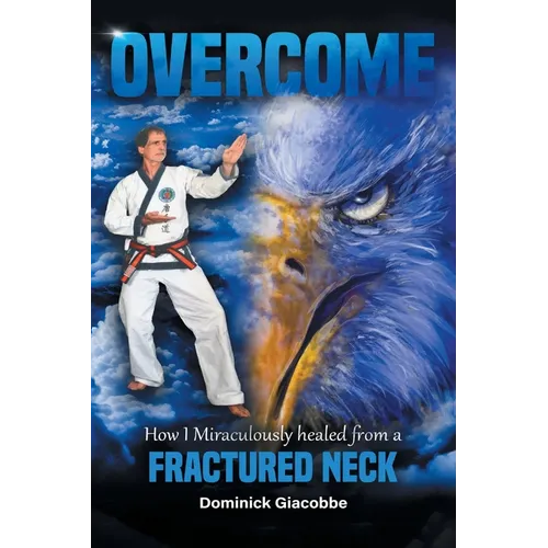 Overcome: How I Miraculously Healed from a Fractured Neck