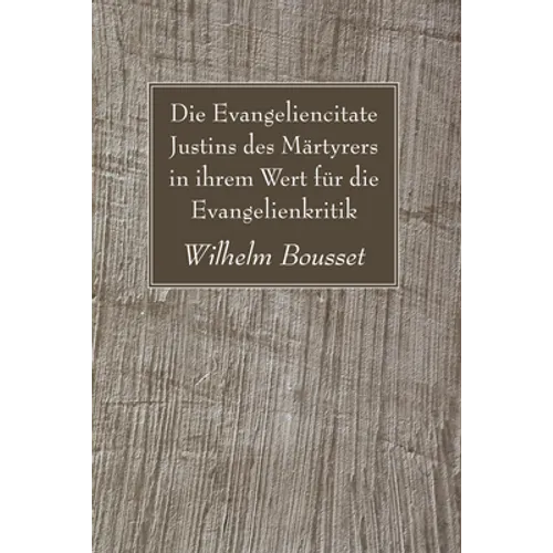 Die Evangeliencitate Justins des Märtyrers in ihrem Wert für die Evangelienkritik