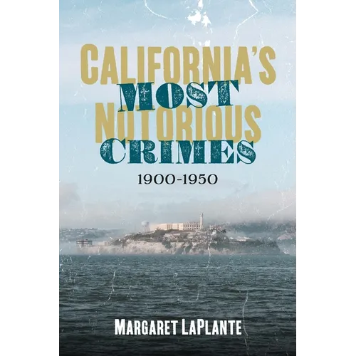California's Most Notorious Crimes: 1900-1950