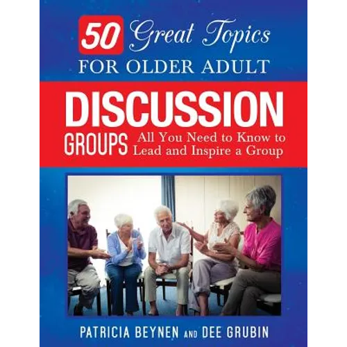 50 Great Topics for Older Adult Discussion Groups: All You Need to Know to Lead and Inspire a Group