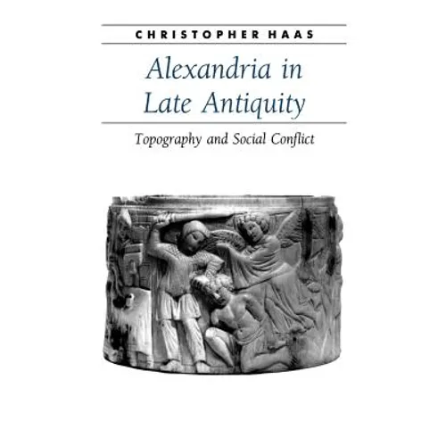 Alexandria in Late Antiquity: Topography and Social Conflict