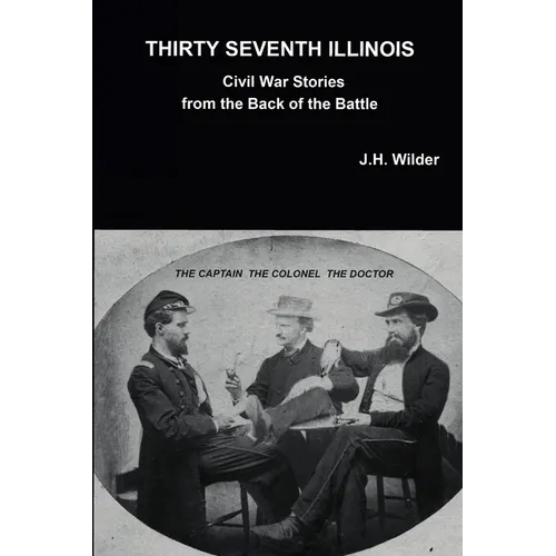Thirty Seventh Illinois Civil War Stories from the Back of the Battle