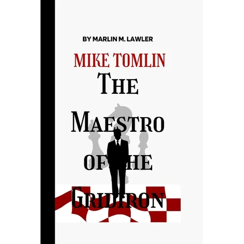 Mike Tomlin: The Maestro of The Gridiron