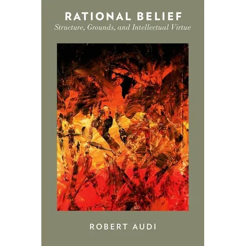 Rational Belief: Structure, Grounds, and Intellectual Virtue