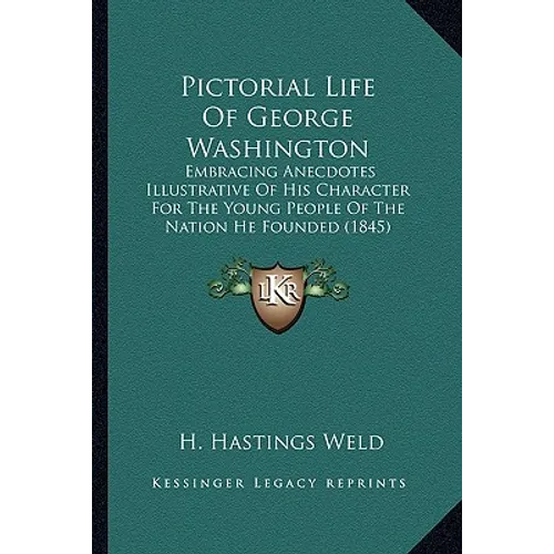 Pictorial Life Of George Washington: Embracing Anecdotes Illustrative Of His Character For The Young People Of The Nation He Founded (1845)