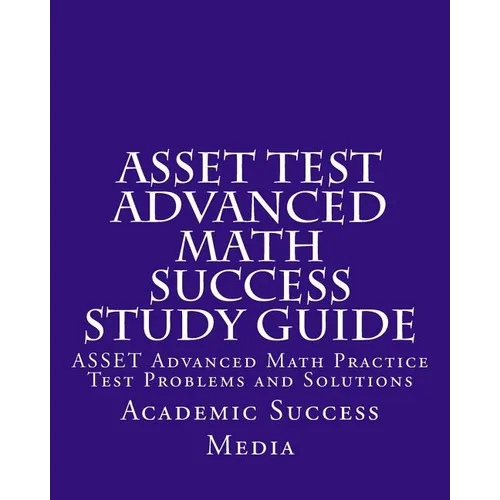 ASSET Test Advanced Math Success Study Guide: ASSET Advanced Math Practice Test Problems and Solutions